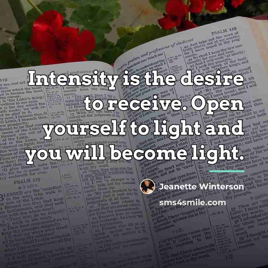 “Intensity is the desire to receive. Open yourself to light…” quote by Jeanette Winterson
