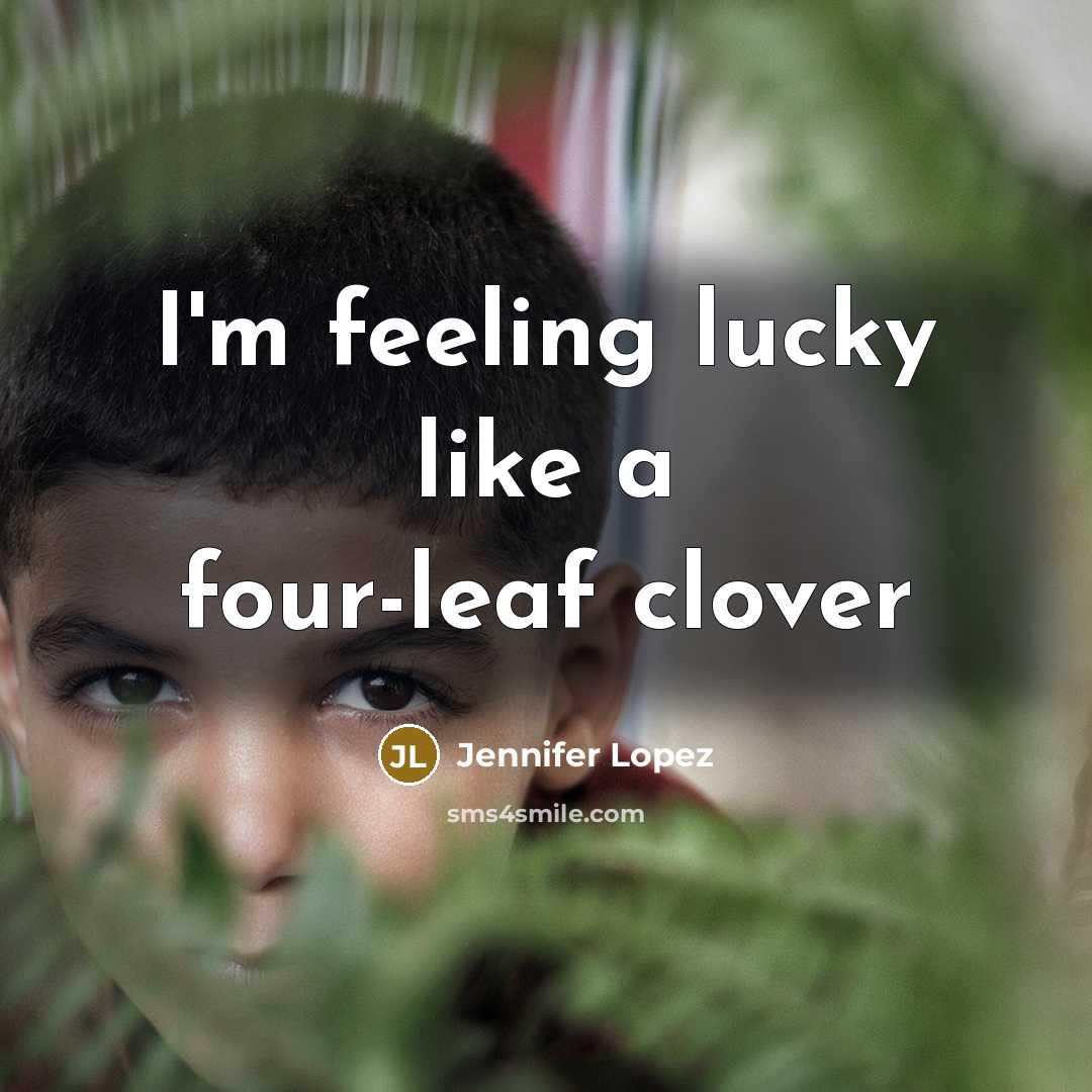 “I'm feeling lucky like a four-leaf clover” quote by Jennifer Lopez