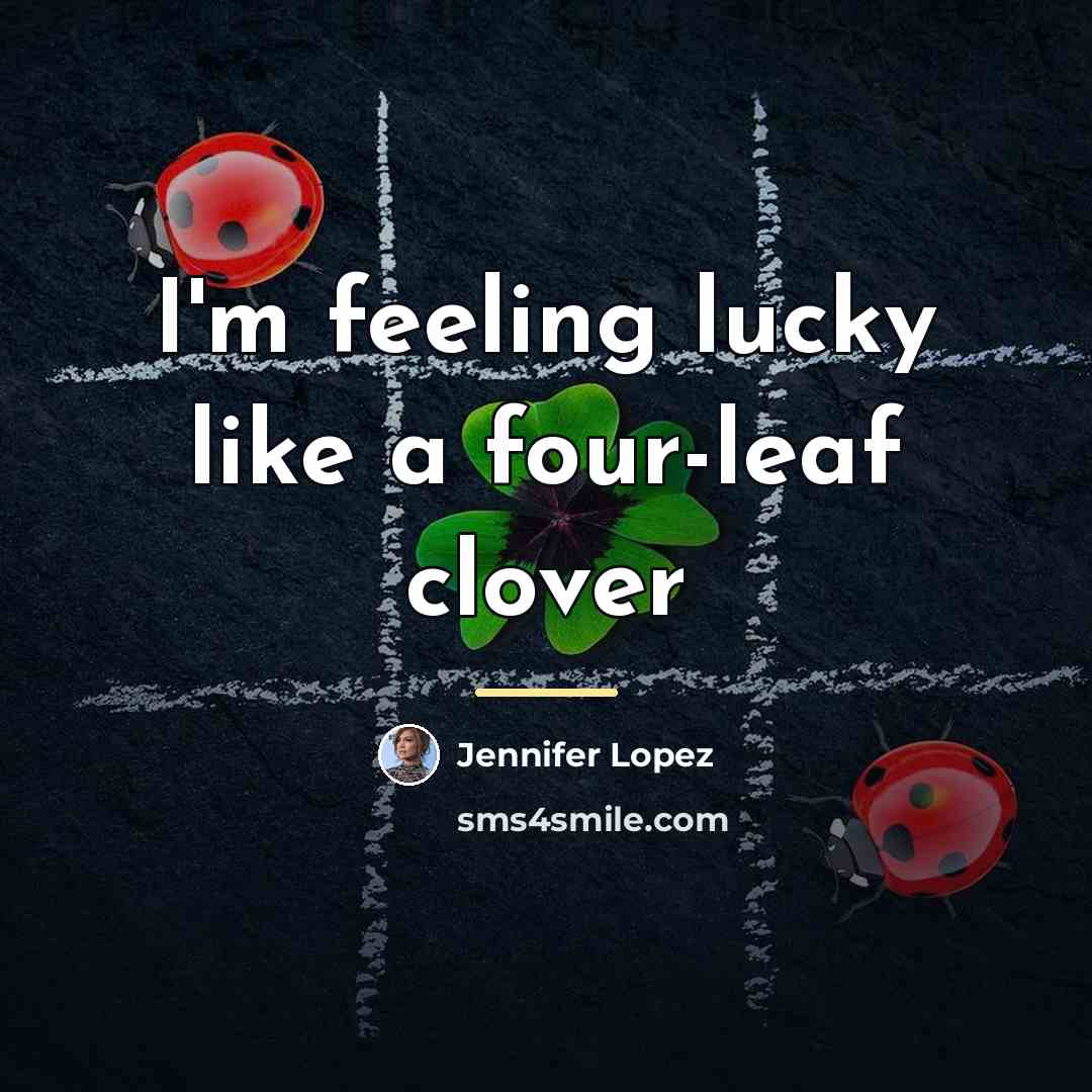 “I'm feeling lucky like a four-leaf clover…” quote by Jennifer Lopez