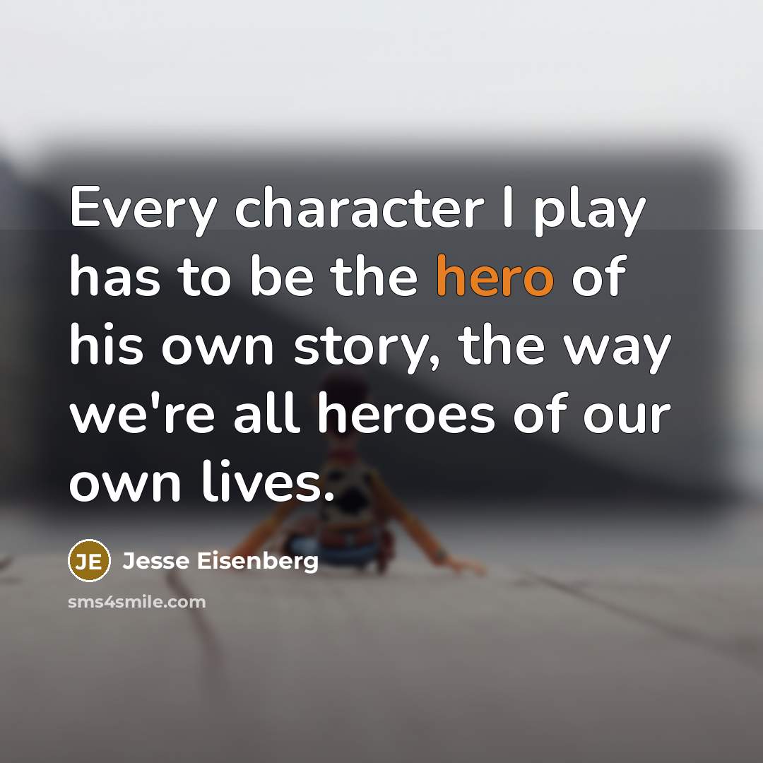 “Every character I play has to be the hero of…” quote by Jesse Eisenberg