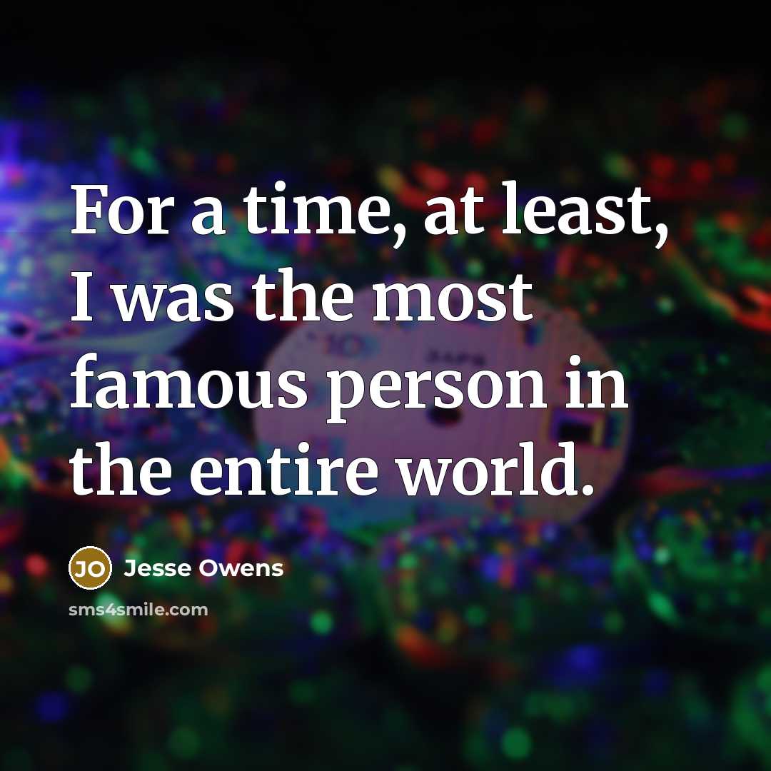 “For a time, at least, I was the most famous…” quote by Jesse Owens
