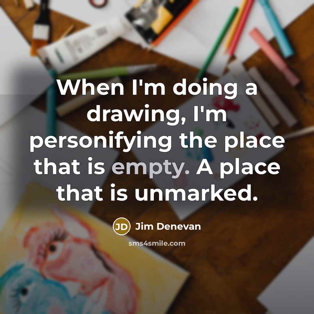 “When I'm doing a drawing, I'm personifying the place that is empty. A place that is unmarked.” quote by Jim Denevan
