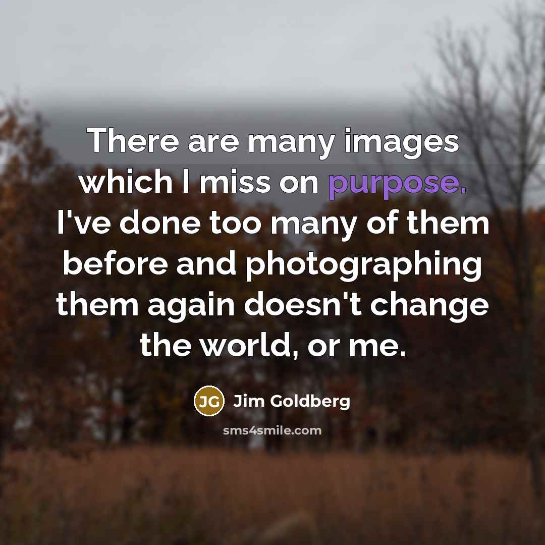 “There are many images which I miss on purpose. I've…” quote by Jim Goldberg