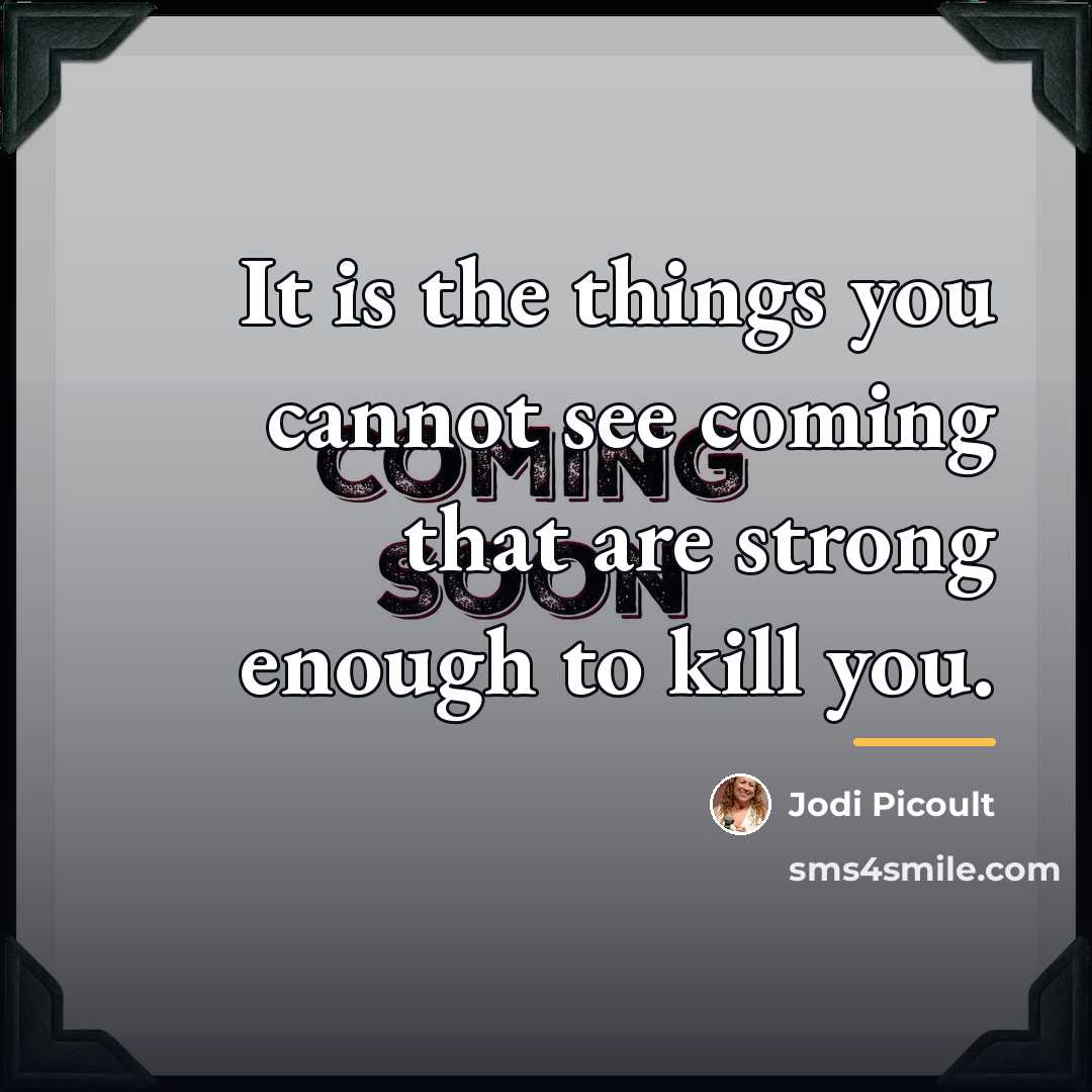 “It is the things you cannot see coming that are…” quote by Jodi Picoult