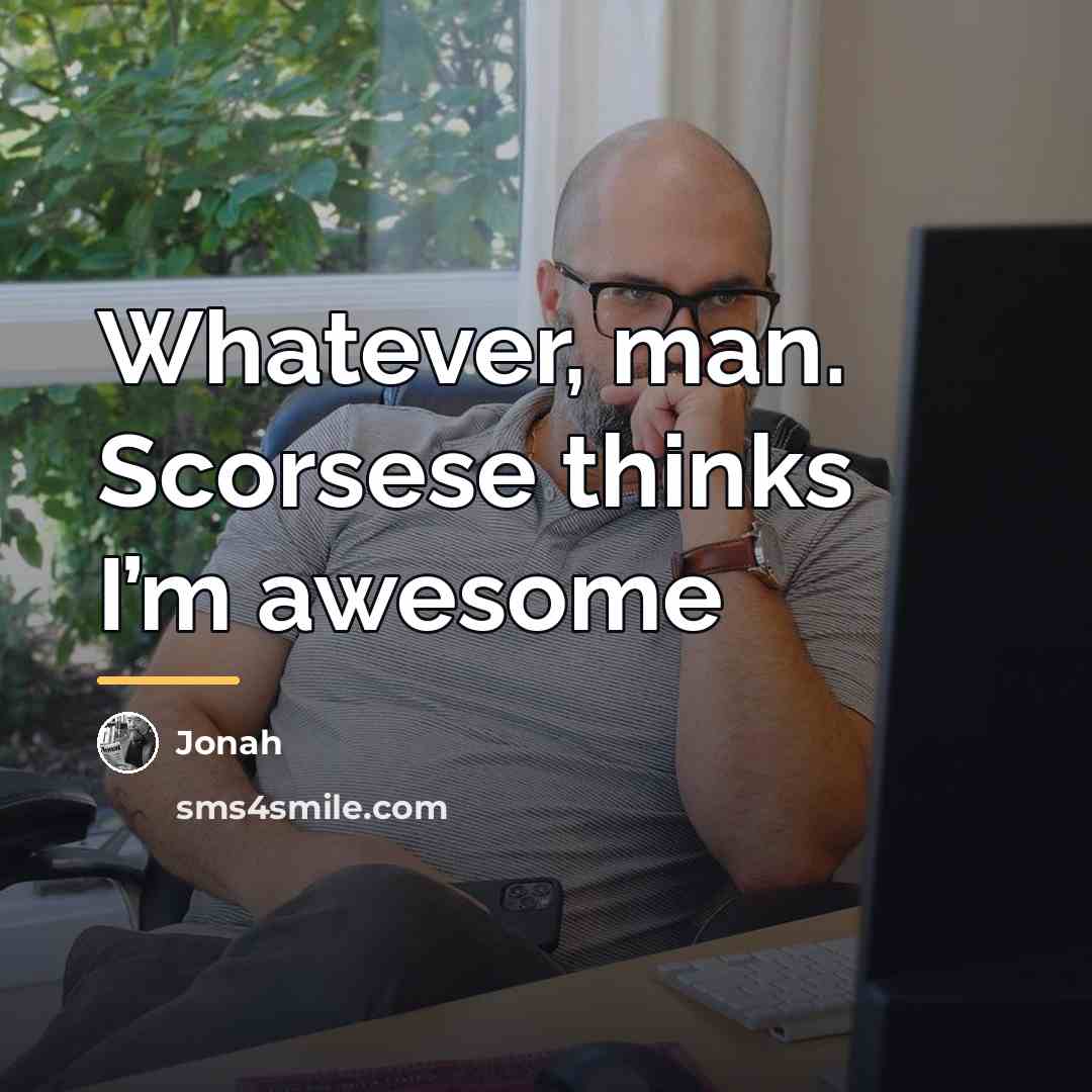 “Whatever, man. Scorsese thinks I’m awesome…” quote by Jonah