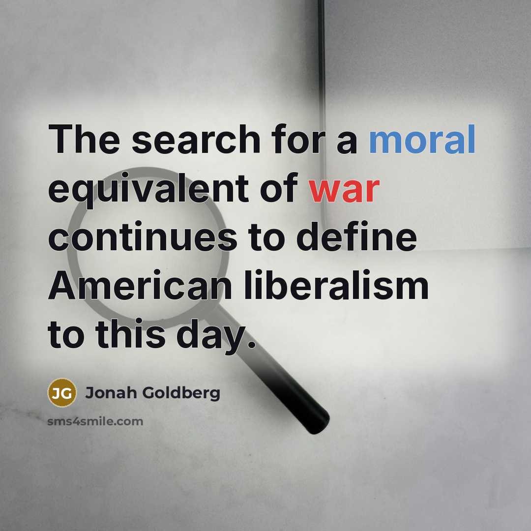 “The search for a moral equivalent of war continues to…” quote by Jonah Goldberg