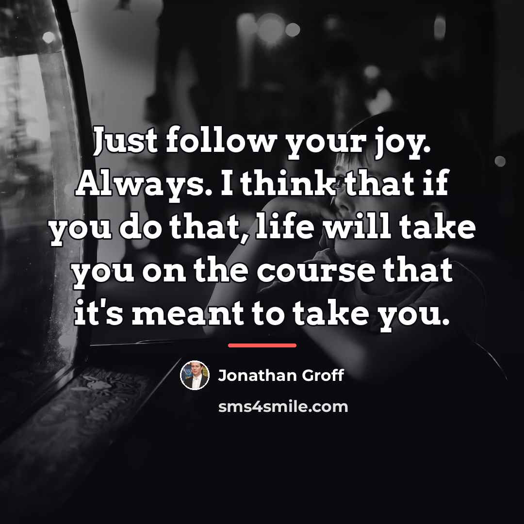 “Just follow your joy. Always. I think that if you…” quote by Jonathan Groff