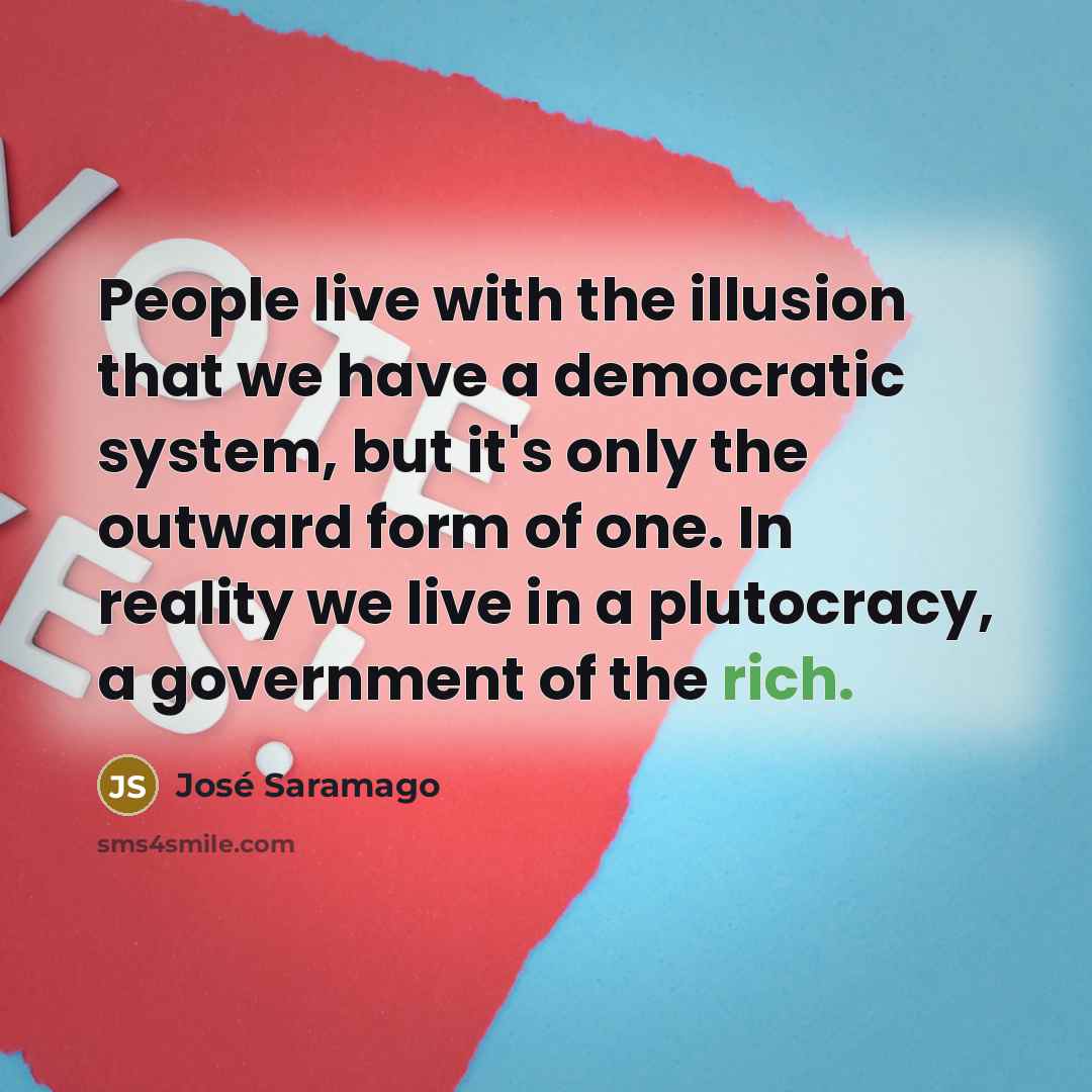 “People live with the illusion that we have a democratic…” quote by Jose Saramago