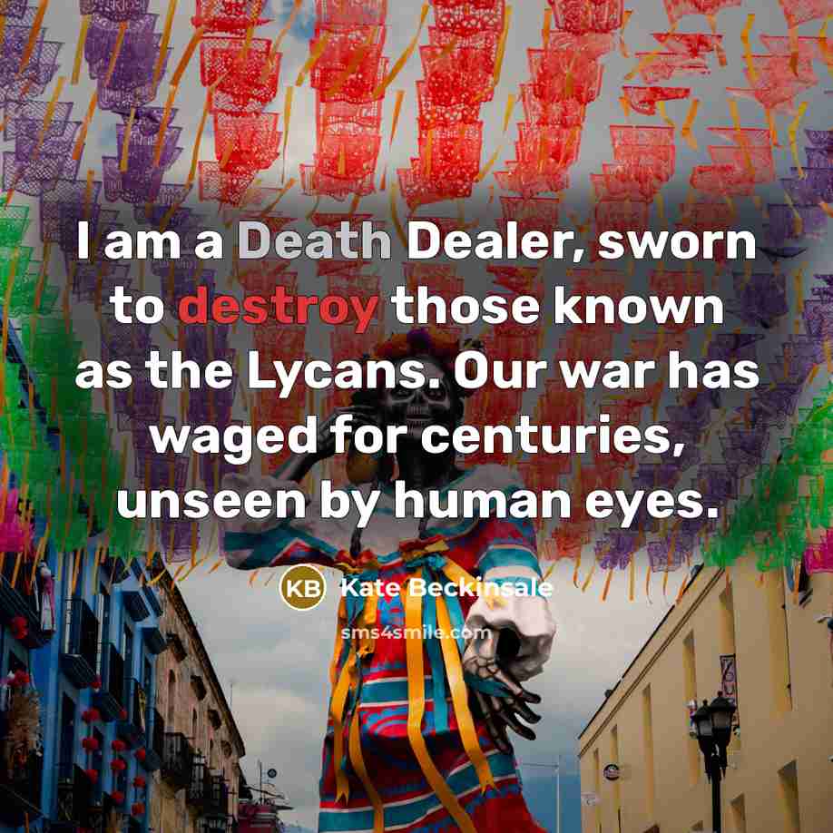 “I am a Death Dealer, sworn to destroy those known…” quote by Kate Beckinsale