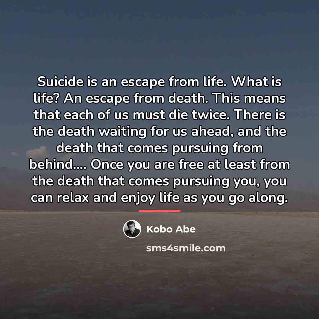 “Suicide is an escape from life. What is life? An…” quote by Kobo Abe