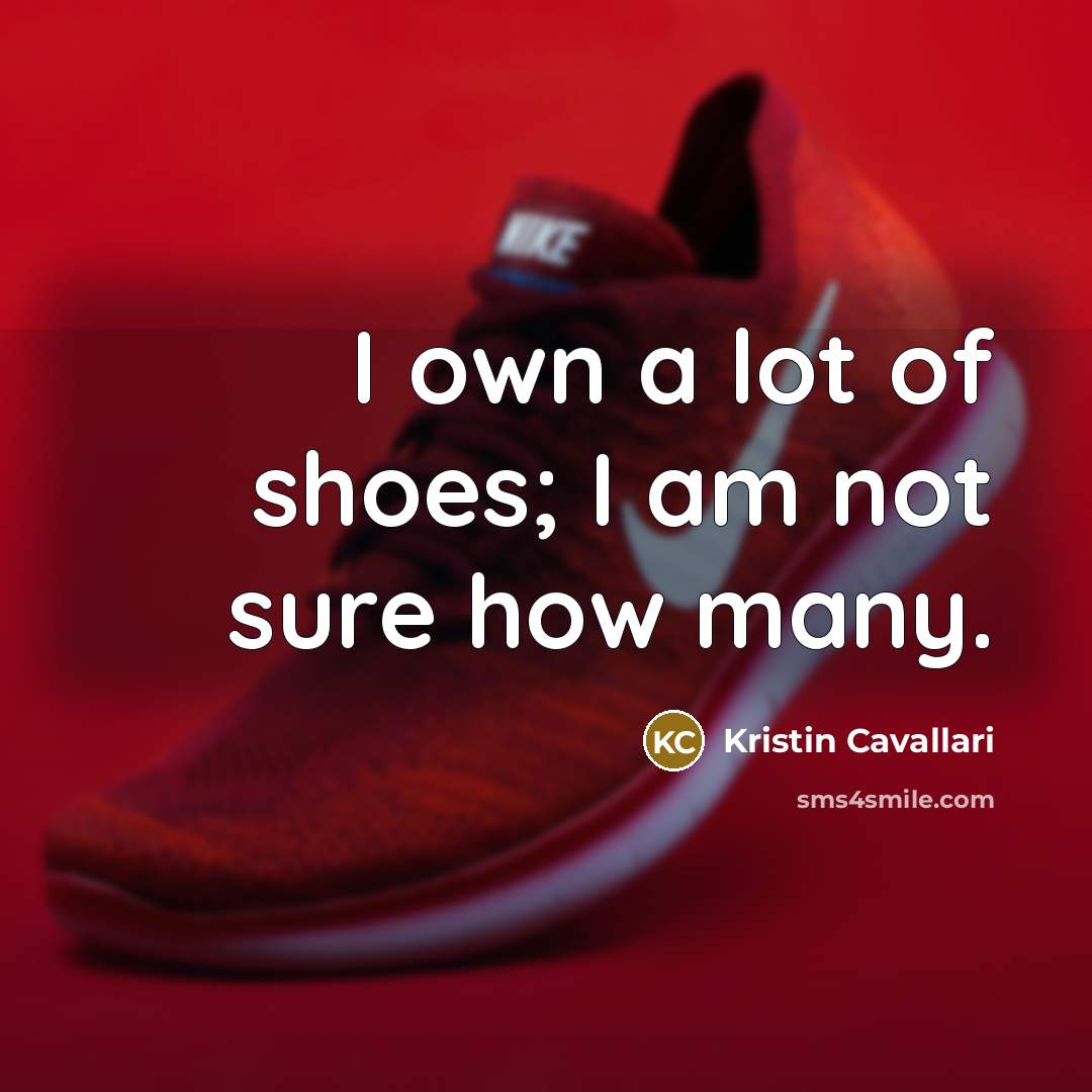 “I own a lot of shoes; I am not sure…” quote by Kristin Cavallari