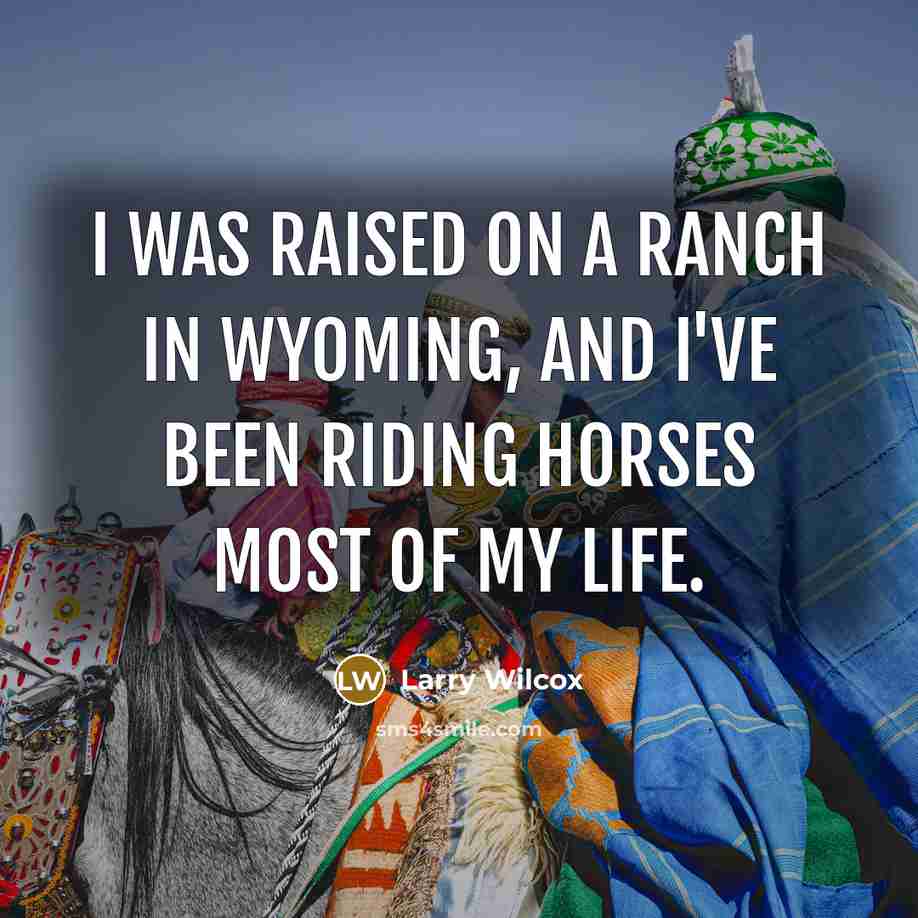 “I was raised on a ranch in Wyoming, and I've…” quote by Larry Wilcox