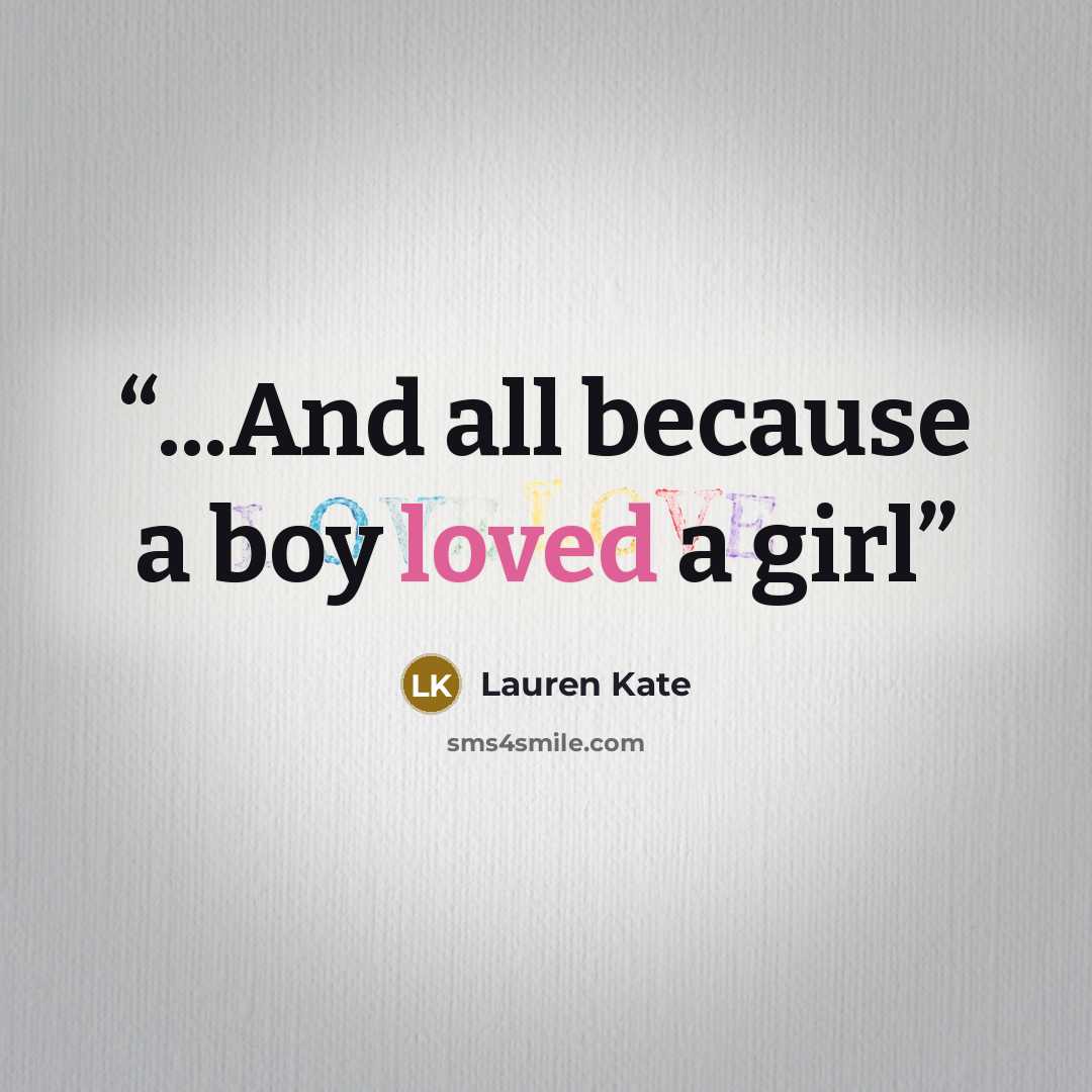 “...And all because a boy loved a girl” quote by Lauren Kate