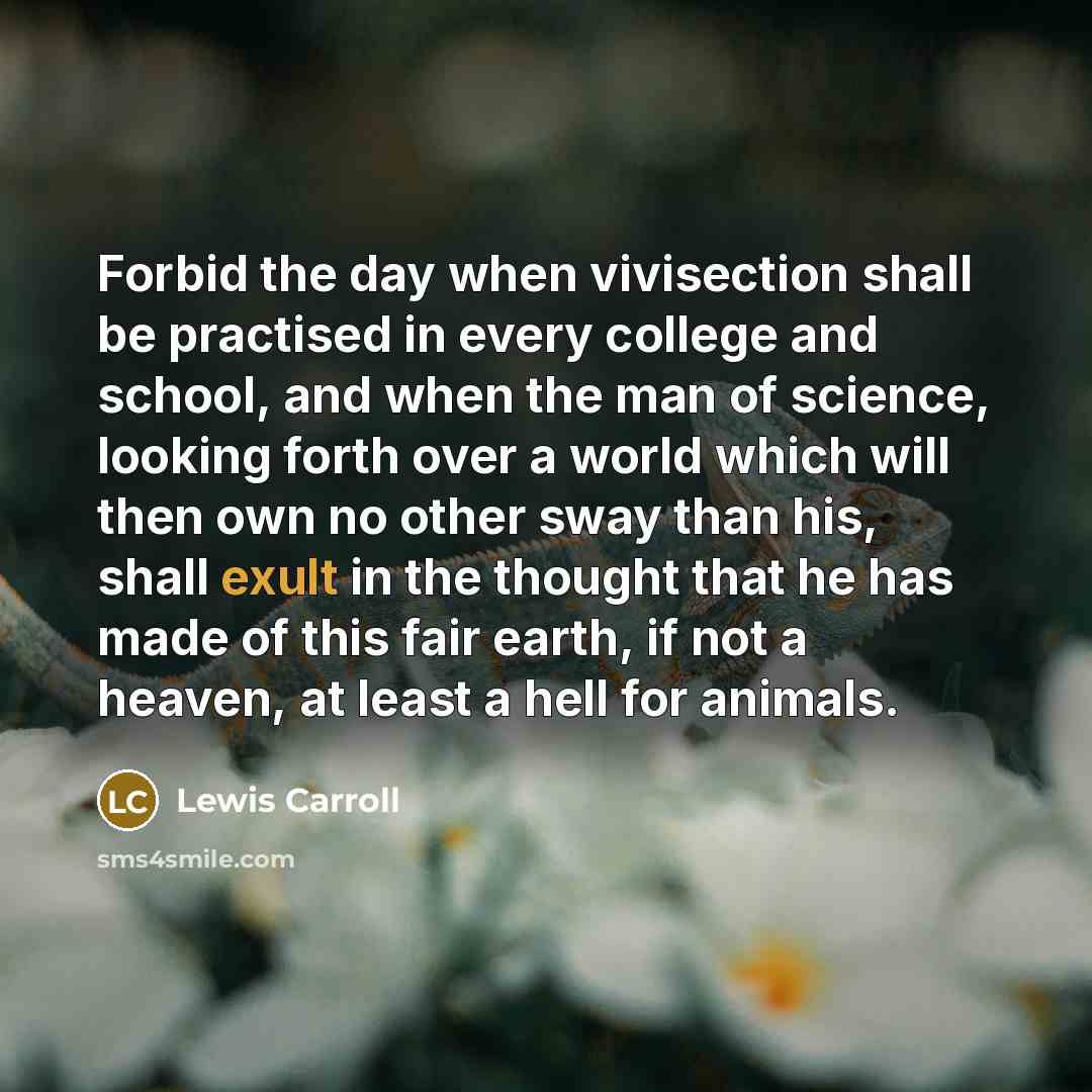 “Forbid the day when vivisection shall be practised in every…” quote by Lewis Carroll