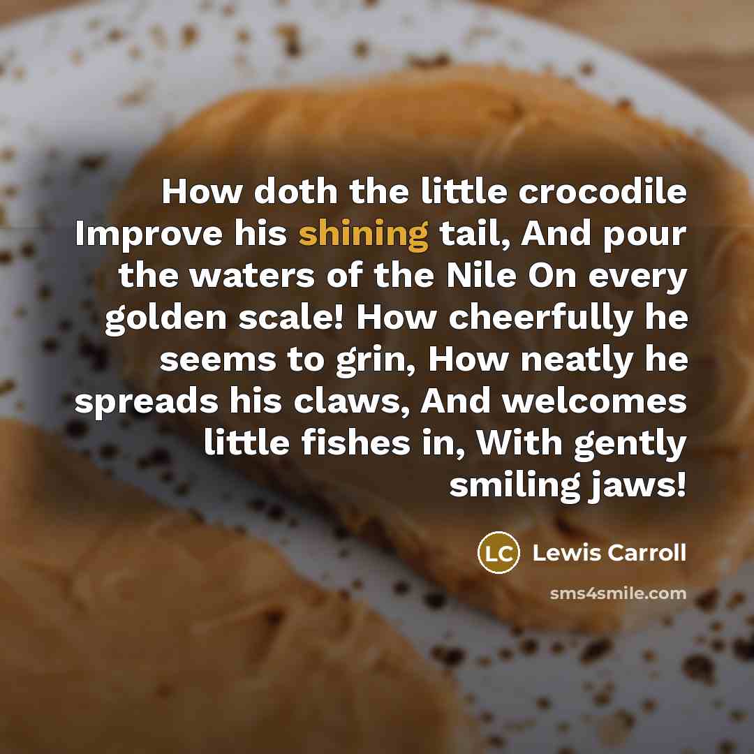 “How doth the little crocodile Improve his shining tail, And…” quote by Lewis Carroll