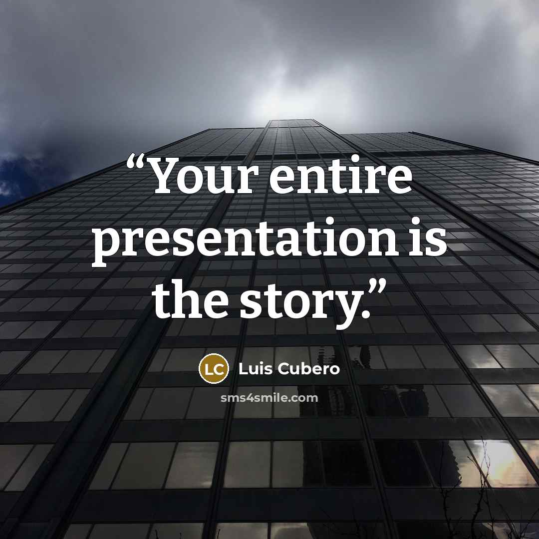 “Your entire presentation is the story.” quote by Luis Cubero