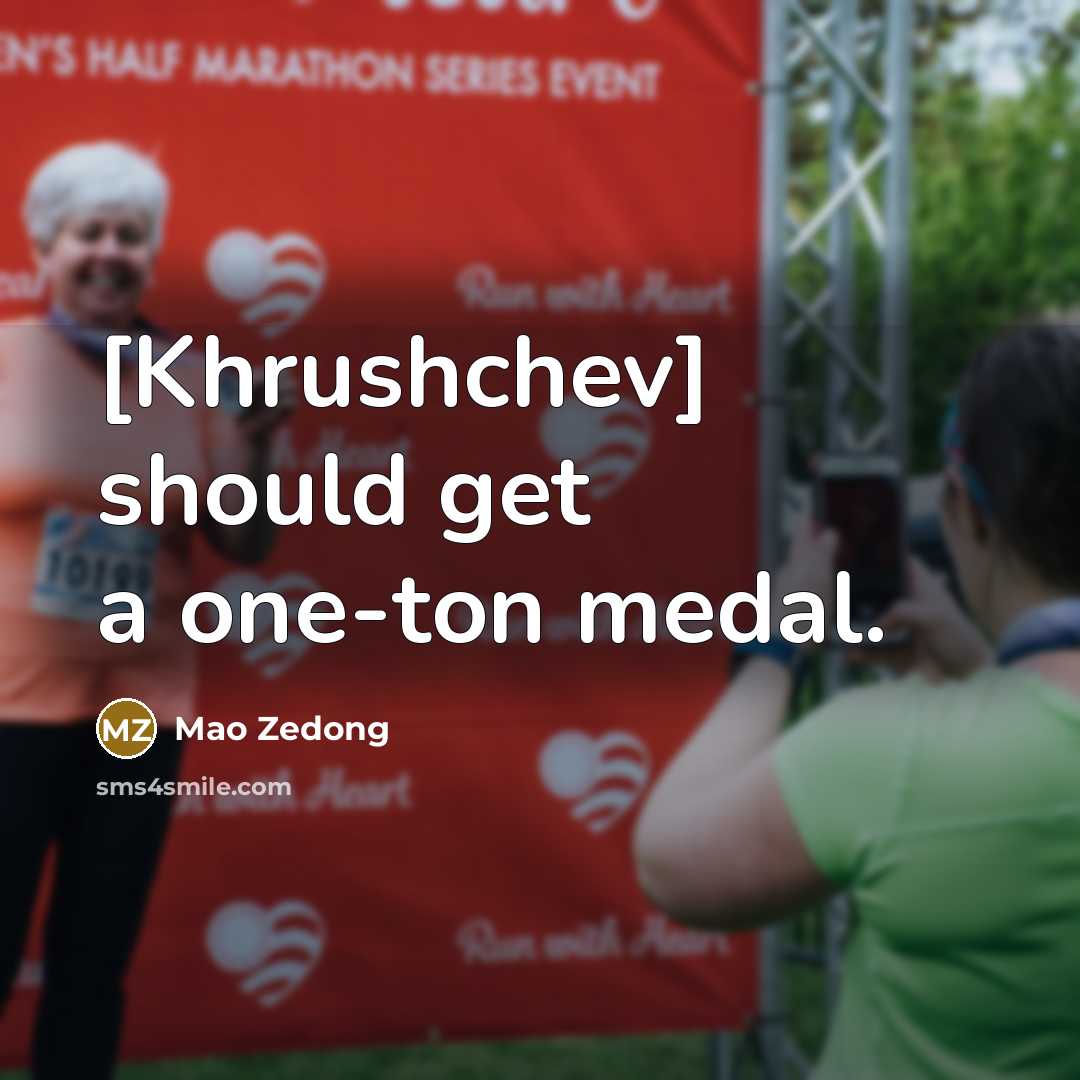“[Khrushchev] should get a one-ton medal.…” quote by Mao Zedong