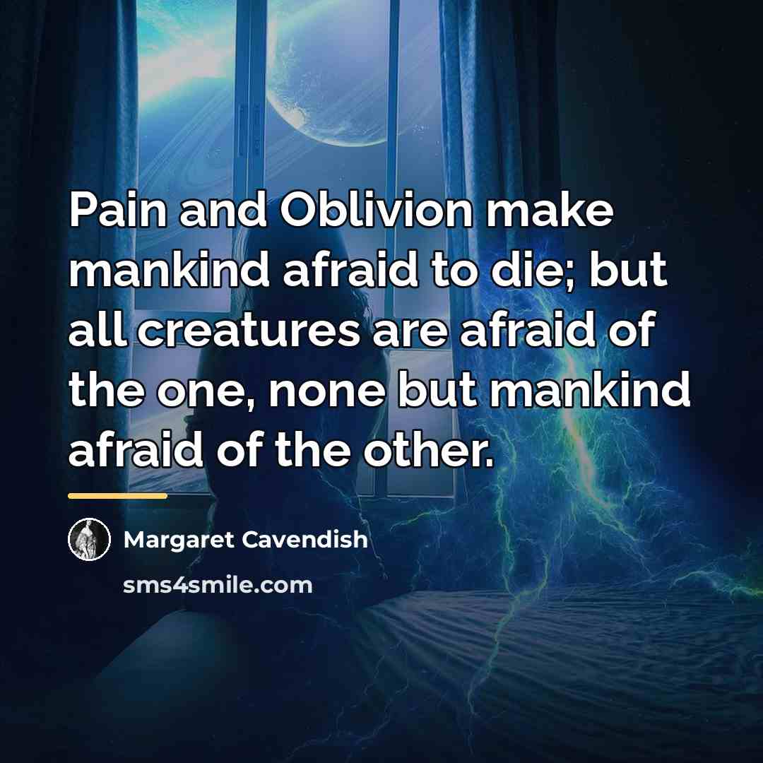 “Pain and Oblivion make mankind afraid to die; but all…” quote by Margaret Cavendish