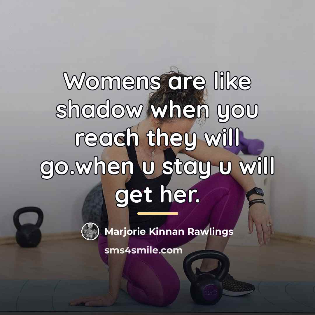 “Womens are like shadow when you reach they will go.when…” quote by Marjorie Kinnan Rawlings