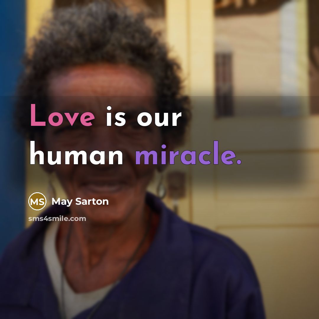 “Love is our human miracle.” quote by May Sarton