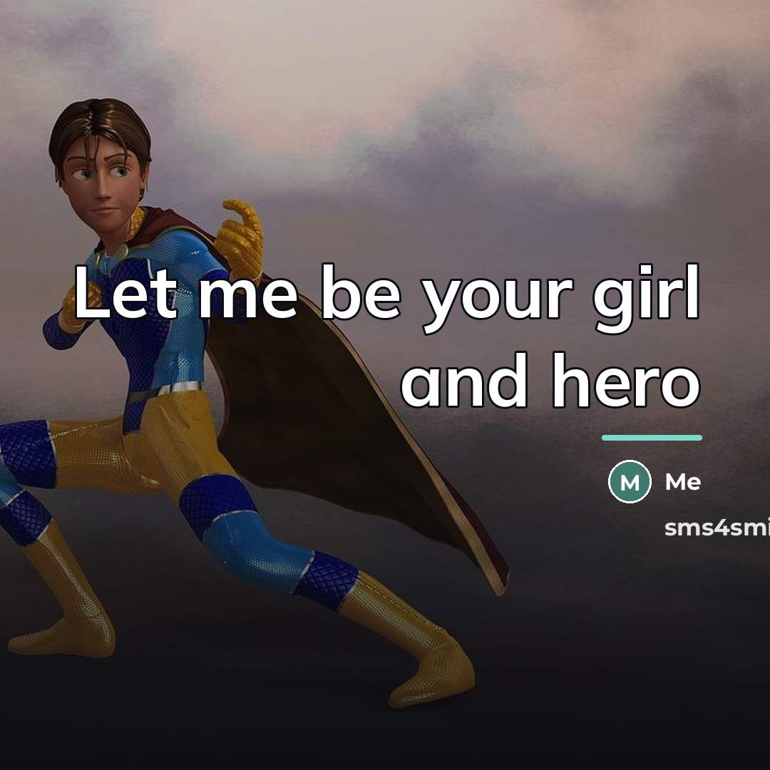“Let me be your girl and hero…” quote by Me