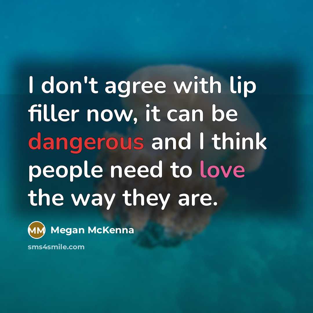 “I don't agree with lip filler now, it can be dangerous and I think people need to love the way they are.” quote by Megan McKenna
