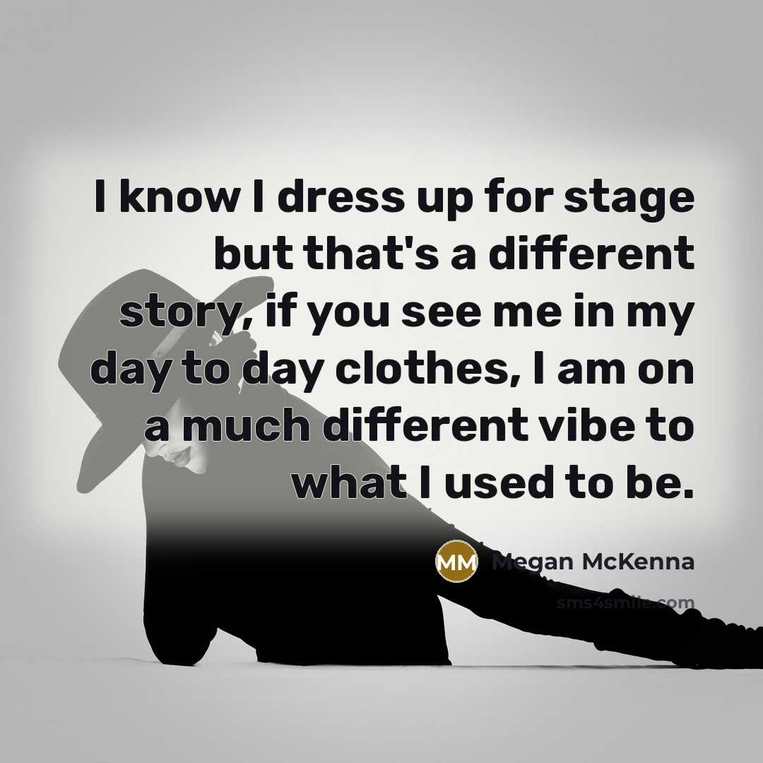 “I know I dress up for stage but that's a…” quote by Megan McKenna
