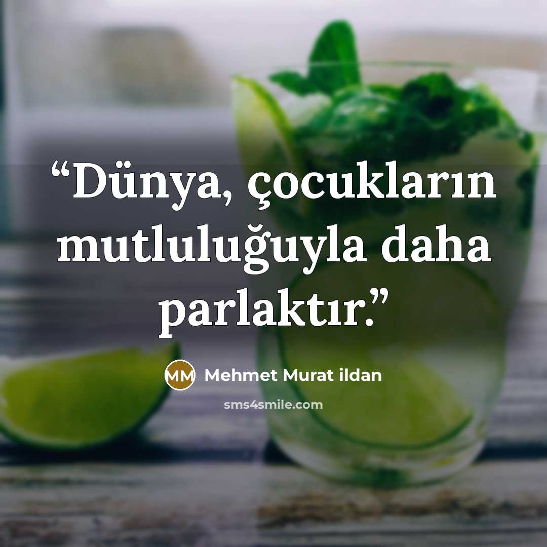 “Dünya, çocukların mutluluğuyla daha parlaktır.” quote by Mehmet Murat ildan