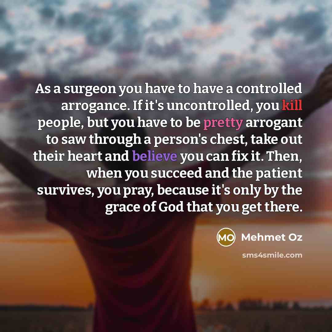 “As a surgeon you have to have a controlled arrogance.…” quote by Mehmet Oz