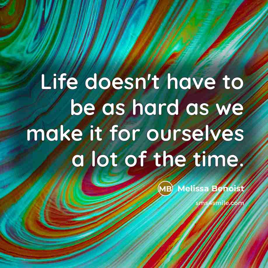 “Life doesn't have to be as hard as we make…” quote by Melissa Benoist
