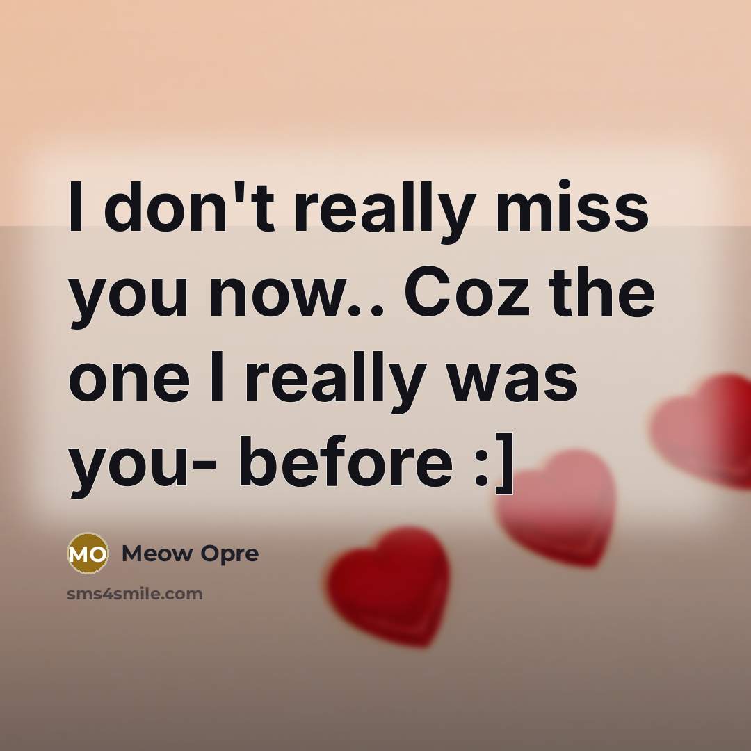 “I don't really miss you now.. Coz the one I…” quote by Meow Opre