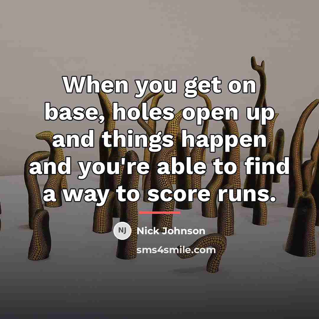 “When you get on base, holes open up and things…” quote by Nick Johnson
