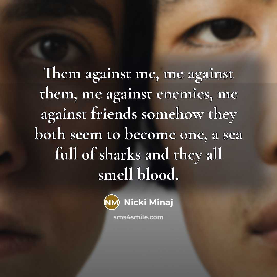 “Them against me, me against them, me against enemies, me…” quote by Nicki Minaj