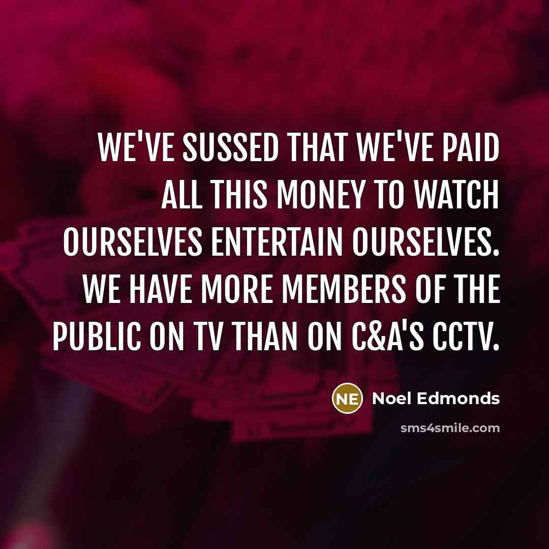 “We've sussed that we've paid all this money to watch…” quote by Noel Edmonds