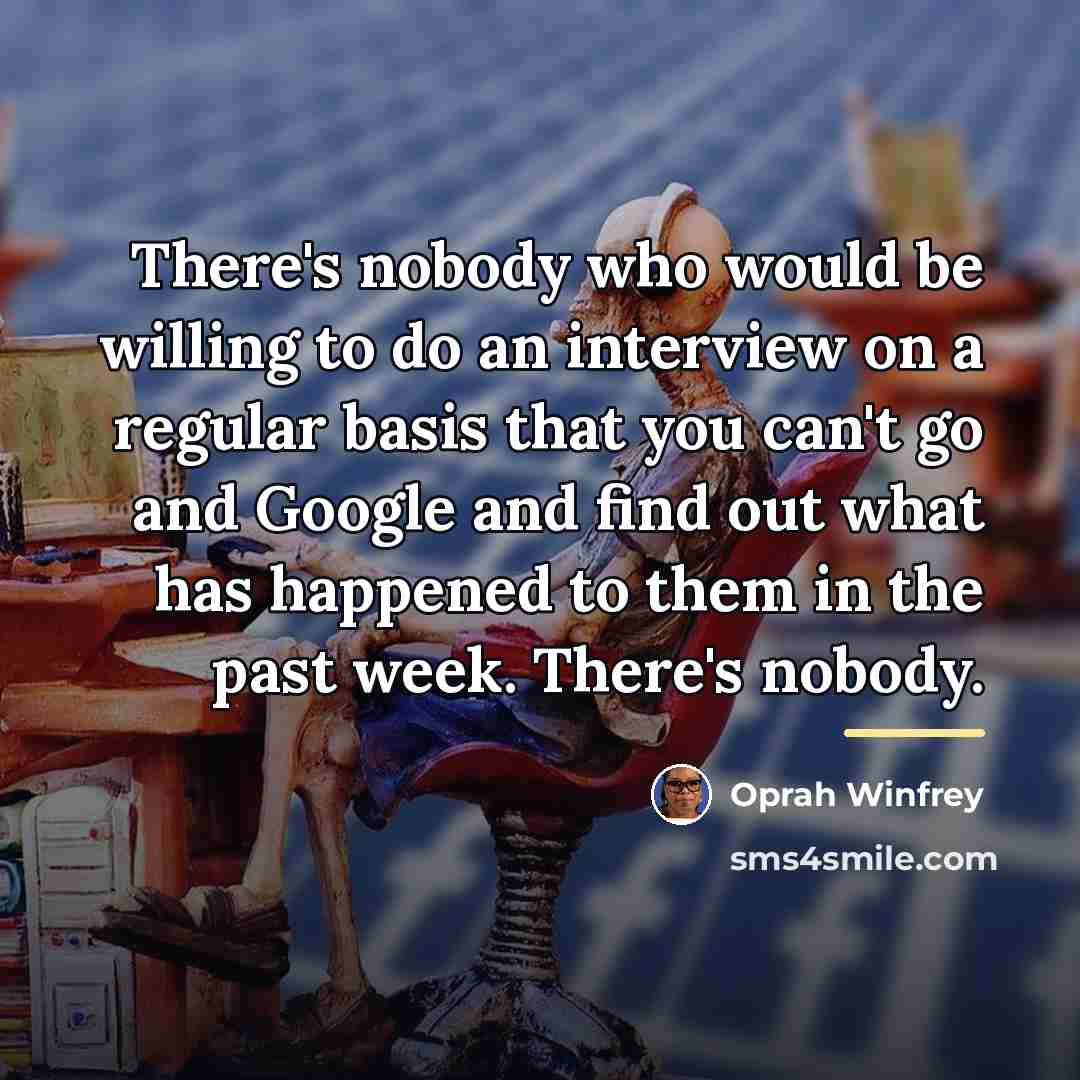 “There's nobody who would be willing to do an interview…” quote by Oprah Winfrey