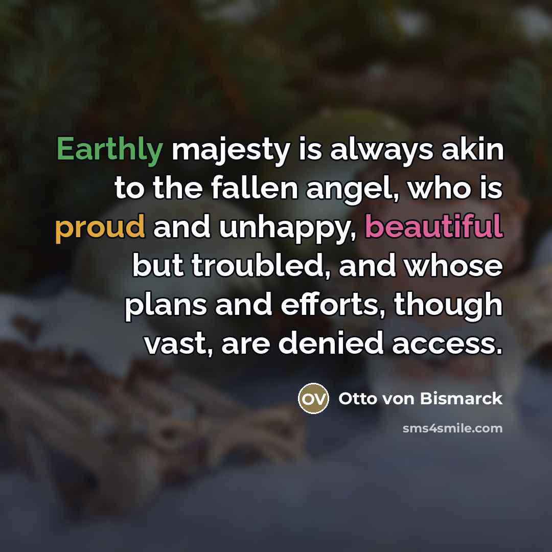 “Earthly majesty is always akin to the fallen angel, who…” quote by Otto von Bismarck