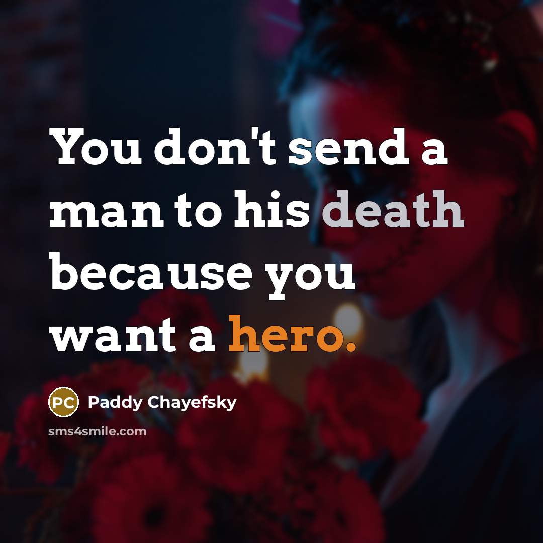 “You don't send a man to his death because you…” quote by Paddy Chayefsky