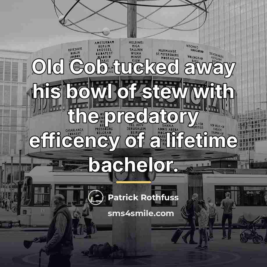 “Old Cob tucked away his bowl of stew with the…” quote by Patrick Rothfuss