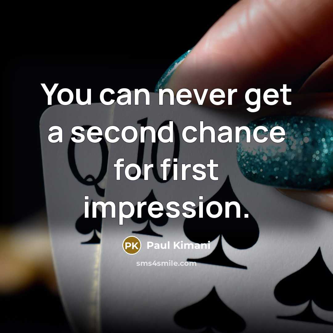 “You can never get a second chance for first impression.” quote by Paul Kimani