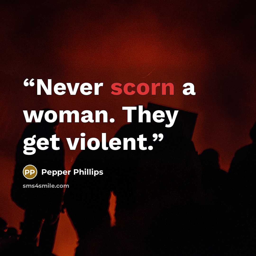 “Never scorn a woman. They get violent.” quote by Pepper Phillips