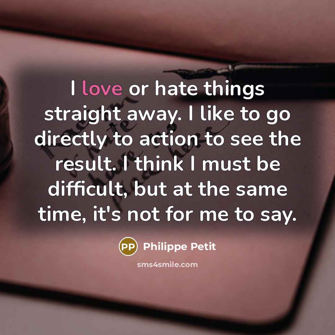 “I love or hate things straight away. I like to…” quote by Philippe Petit