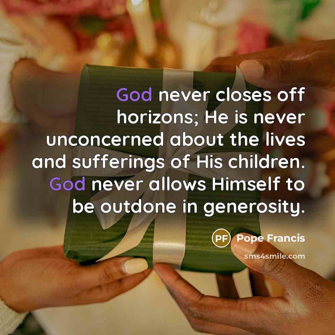 “God never closes off horizons; He is never unconcerned about…” quote by Pope Francis