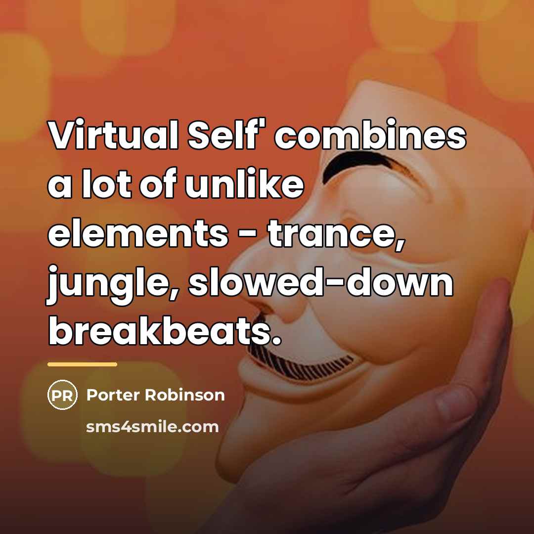 “Virtual Self' combines a lot of unlike elements - trance,…” quote by Porter Robinson