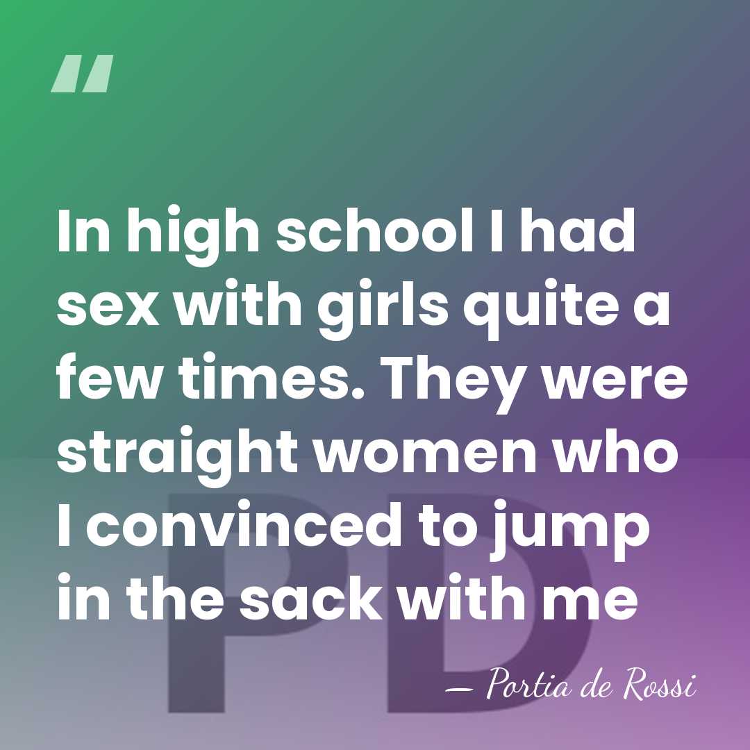 In high school I had sex with girls quite a few times.&hellip; - Portia de Rossi