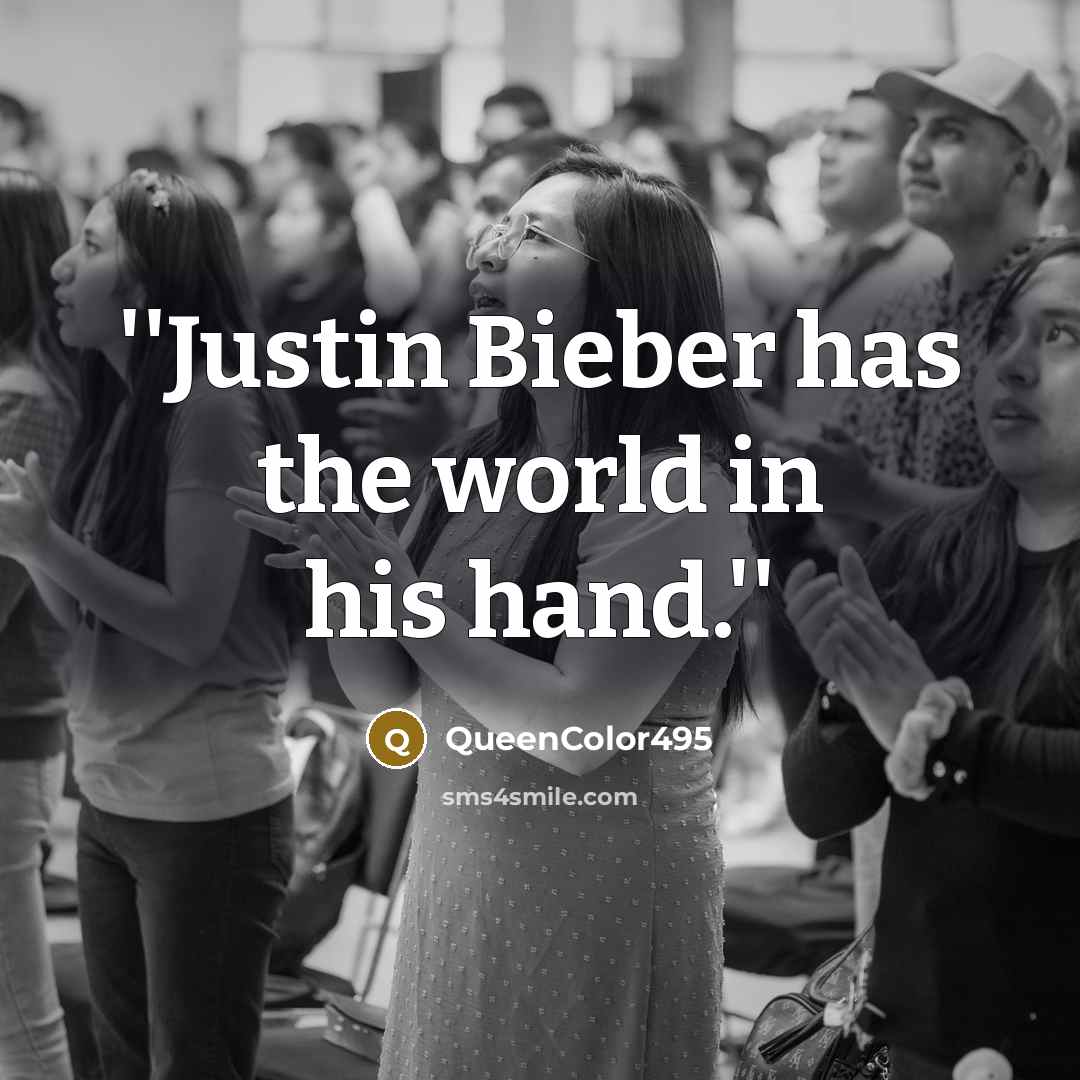 “''Justin Bieber has the world in his hand.''…” quote by QueenColor495