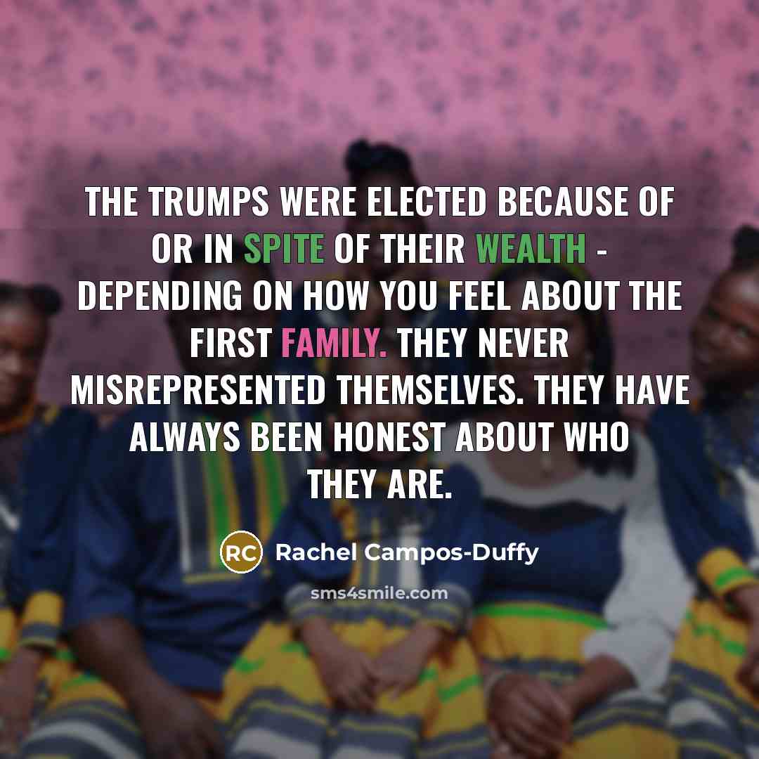 “The Trumps were elected because of or in spite of…” quote by Rachel Campos-Duffy