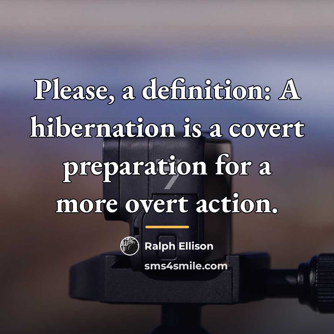 “Please, a definition: A hibernation is a covert preparation for…” quote by Ralph Ellison