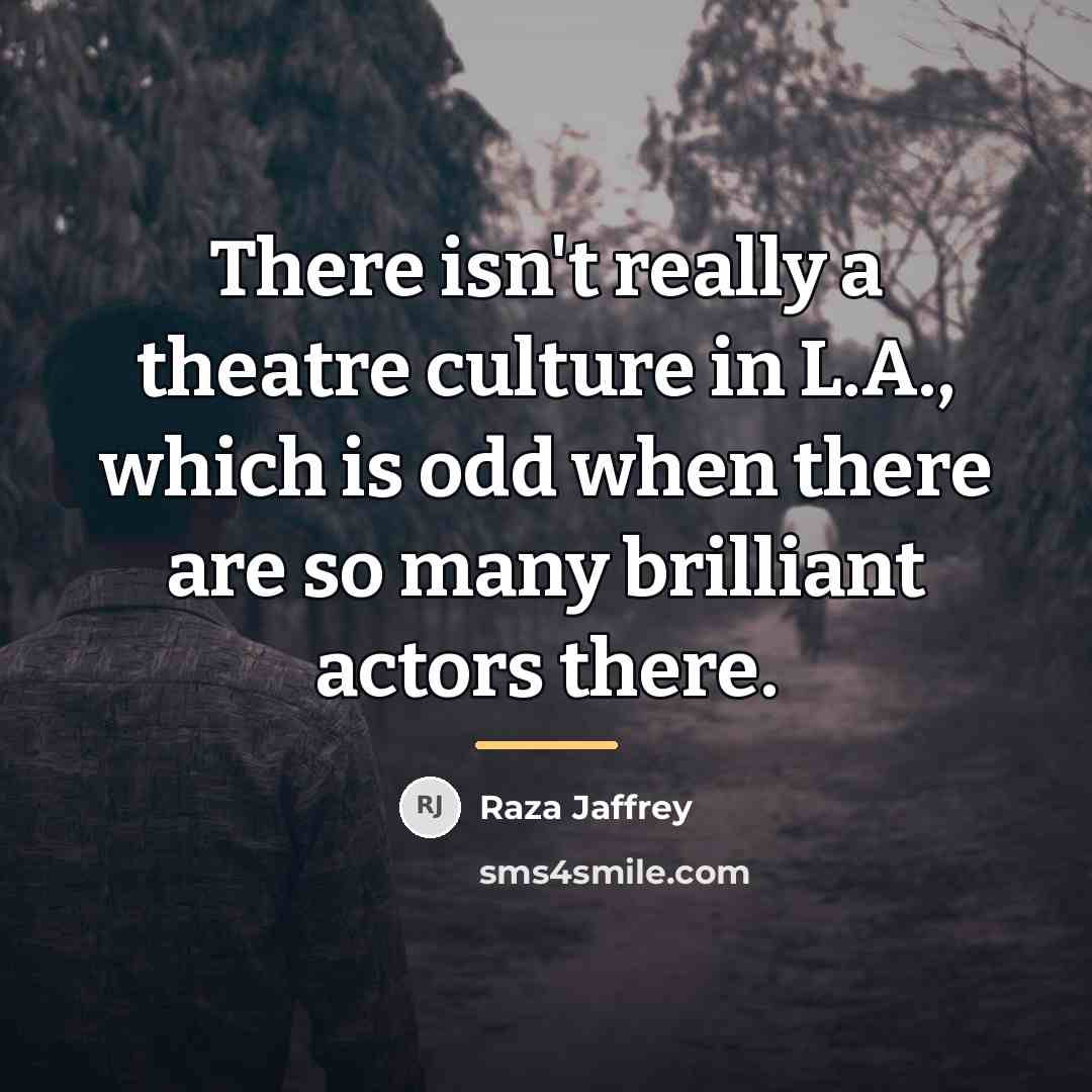 “There isn't really a theatre culture in L.A., which is…” quote by Raza Jaffrey