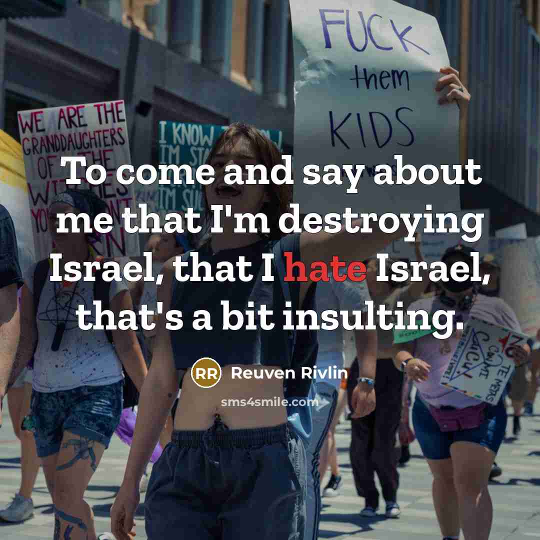 “To come and say about me that I'm destroying Israel,…” quote by Reuven Rivlin