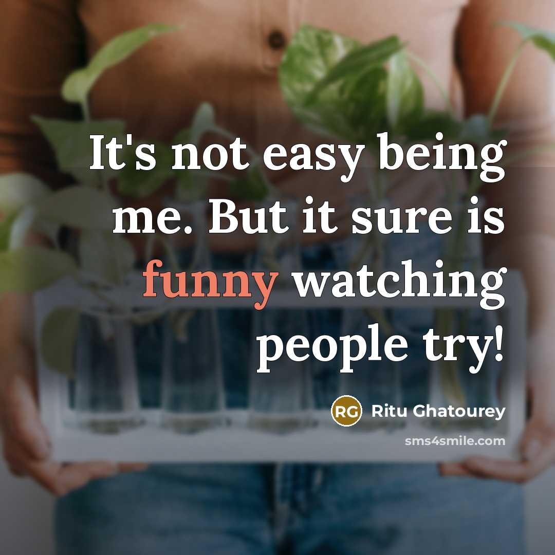 “It's not easy being me. But it sure is funny…” quote by Ritu Ghatourey